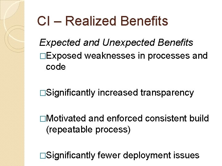 CI – Realized Benefits Expected and Unexpected Benefits �Exposed weaknesses in processes and code