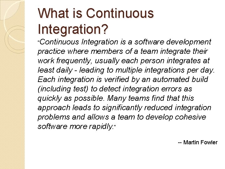 What is Continuous Integration? “Continuous Integration is a software development practice where members of