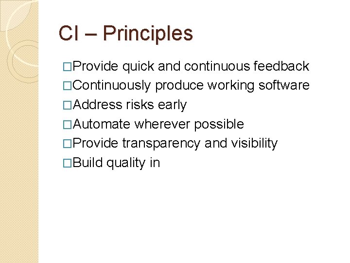 CI – Principles �Provide quick and continuous feedback �Continuously produce working software �Address risks