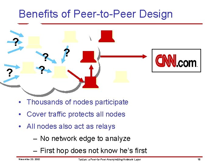 Benefits of Peer-to-Peer Design ? ? ? • Thousands of nodes participate • Cover