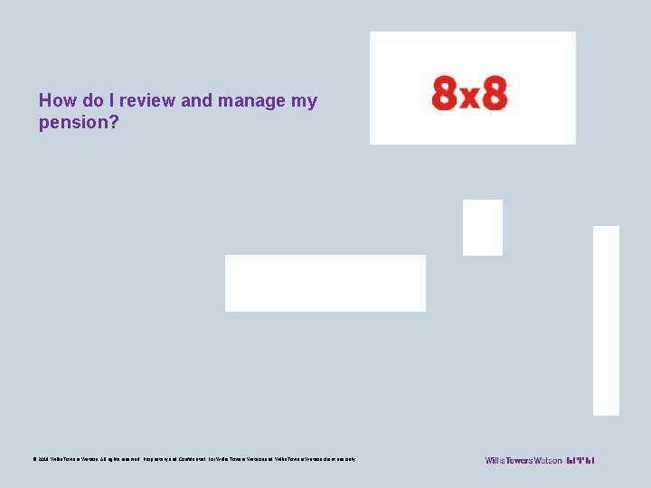 How do I review and manage my pension? © 2018 Willis Towers Watson. All