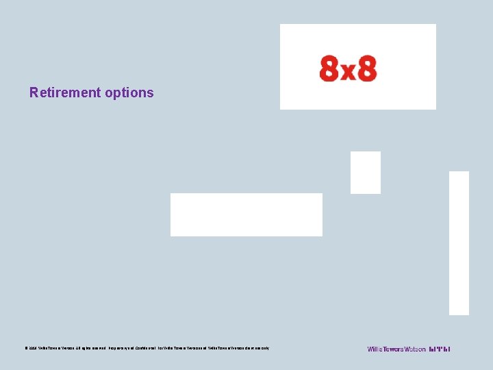 Retirement options © 2018 Willis Towers Watson. All rights reserved. Proprietary and Confidential. For
