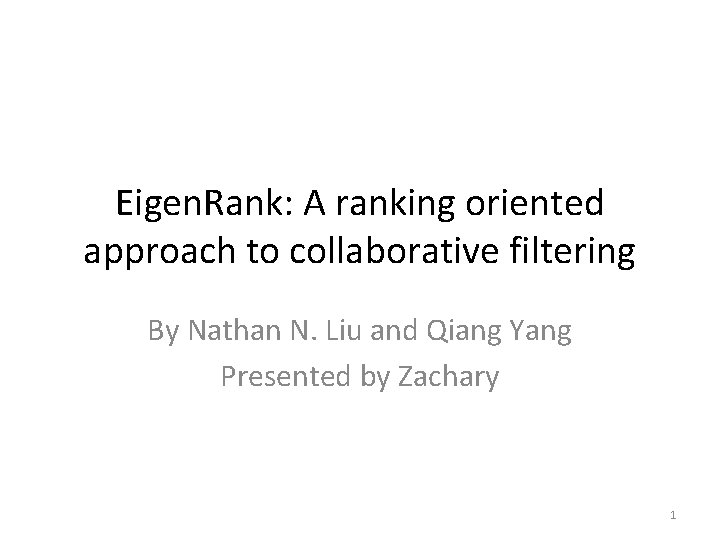 Eigen. Rank: A ranking oriented approach to collaborative filtering By Nathan N. Liu and