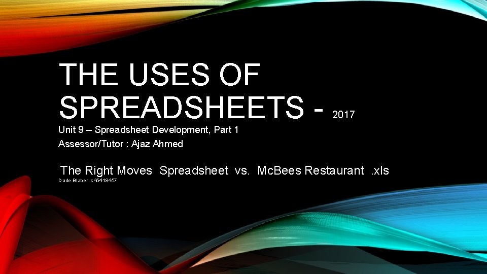 THE USES OF SPREADSHEETS - 2017 Unit 9 – Spreadsheet Development, Part 1 Assessor/Tutor