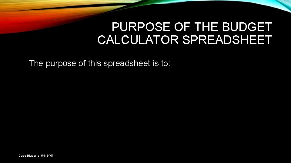 PURPOSE OF THE BUDGET CALCULATOR SPREADSHEET The purpose of this spreadsheet is to: Dade