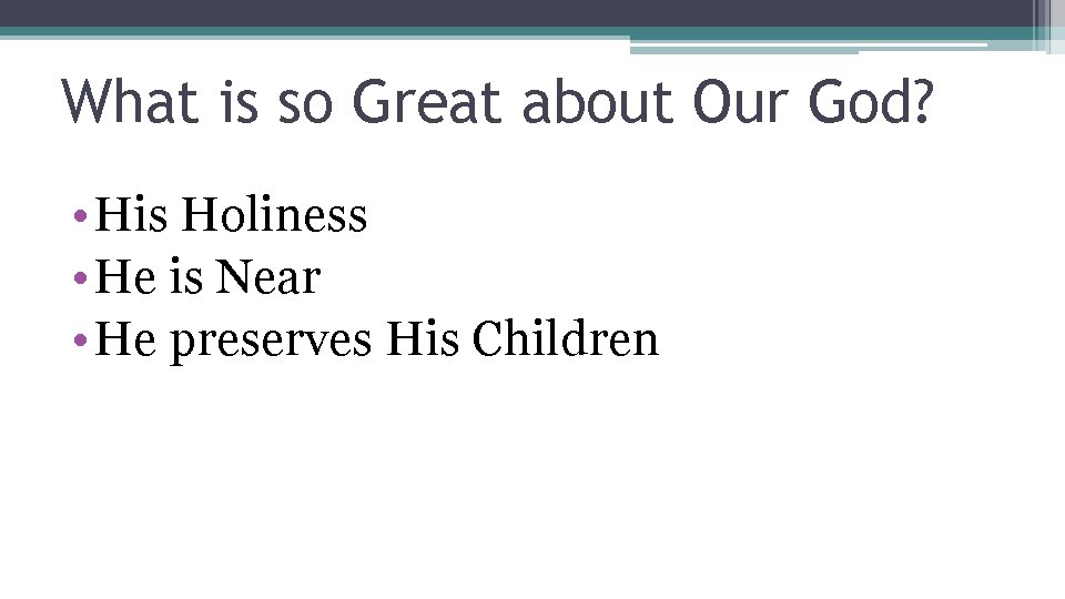 What is so Great about Our God? • His Holiness • He is Near