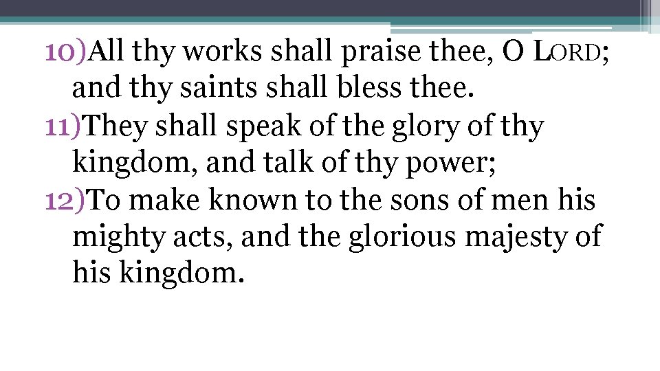 10)All thy works shall praise thee, O LORD; and thy saints shall bless thee.