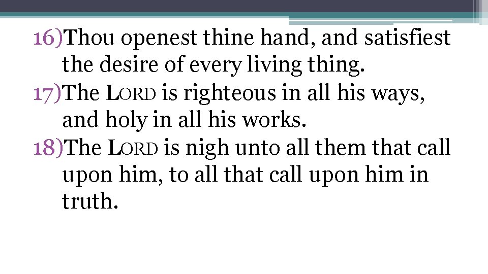 16)Thou openest thine hand, and satisfiest the desire of every living thing. 17)The LORD
