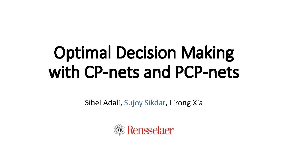 Optimal Decision Making with CP-nets and PCP-nets Sibel Adali, Sujoy Sikdar, Lirong Xia 