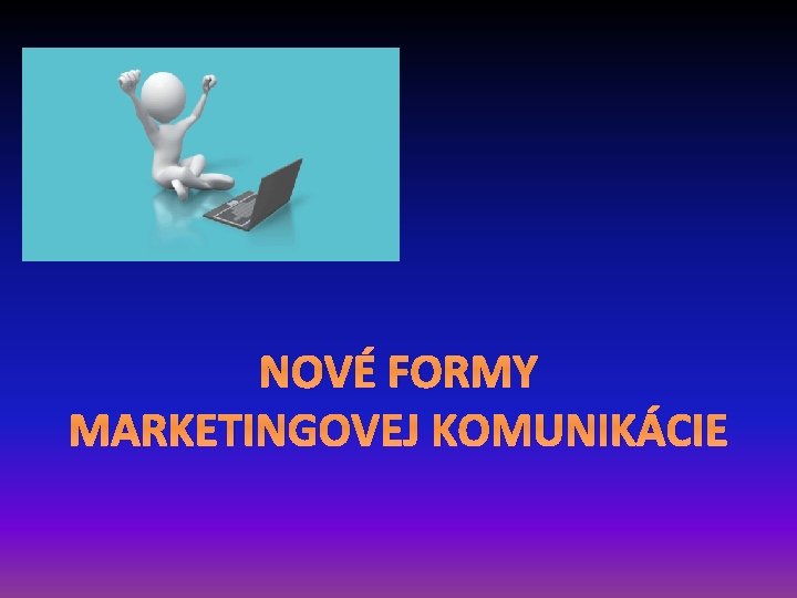 NOVÉ FORMY MARKETINGOVEJ KOMUNIKÁCIE 