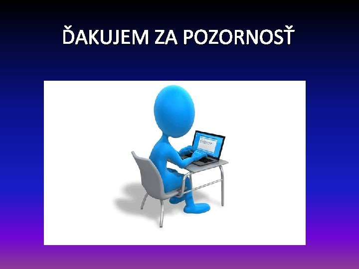 ĎAKUJEM ZA POZORNOSŤ 