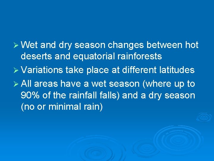 Ø Wet and dry season changes between hot deserts and equatorial rainforests Ø Variations