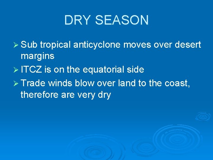DRY SEASON Ø Sub tropical anticyclone moves over desert margins Ø ITCZ is on