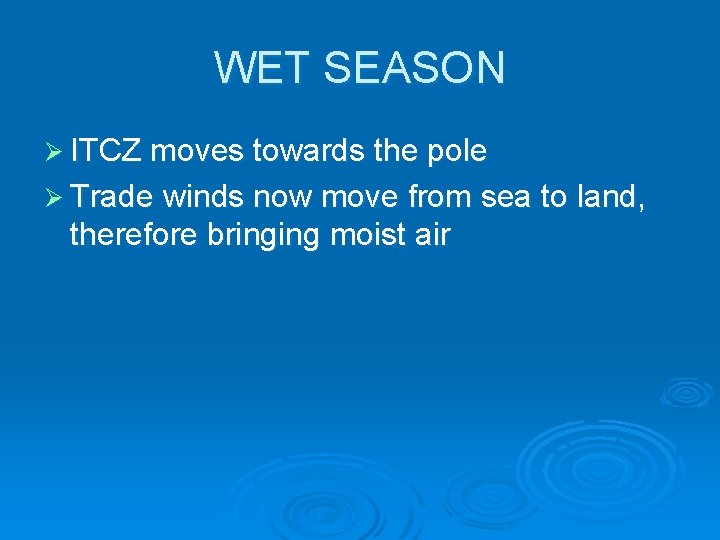 WET SEASON Ø ITCZ moves towards the pole Ø Trade winds now move from