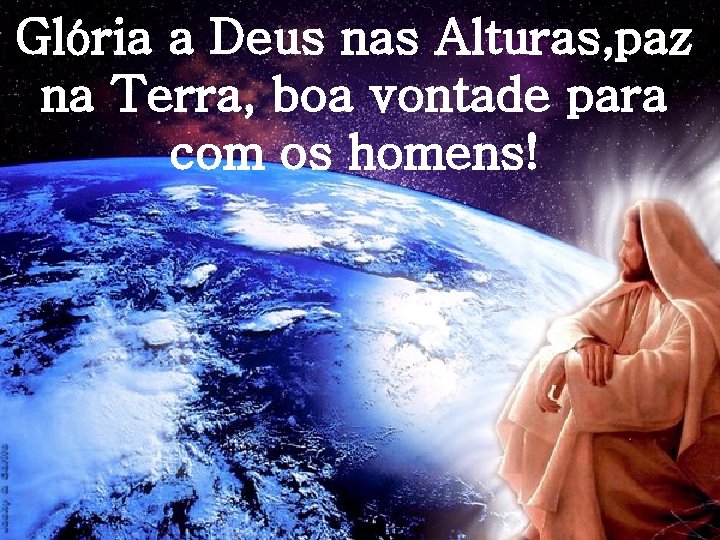 Glória a Deus nas Alturas, paz na Terra, boa vontade para com os homens!