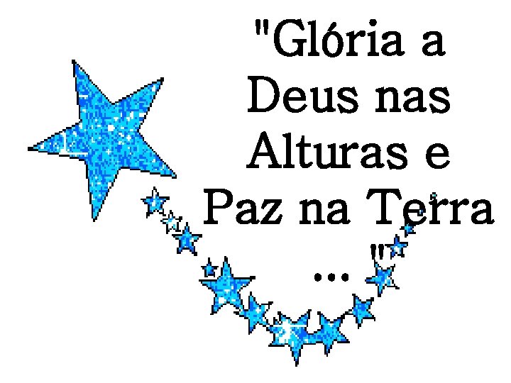 "Glória a Deus nas Alturas e Paz na Terra. . . " 