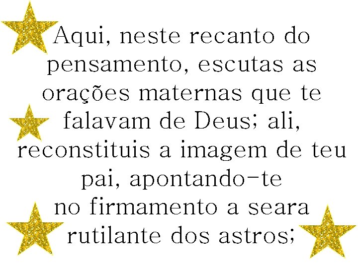 Aqui, neste recanto do pensamento, escutas as orações maternas que te falavam de Deus;