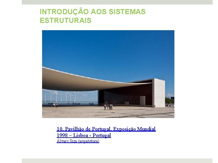 INTRODUÇÃO AOS SISTEMAS ESTRUTURAIS 10. Pavilhão de Portugal, Exposição Mundial 1998 – Lisboa -