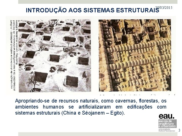 30/03/2015 INTRODUÇÃO AOS SISTEMAS ESTRUTURAIS Apropriando-se de recursos naturais, como cavernas, florestas, os ambientes