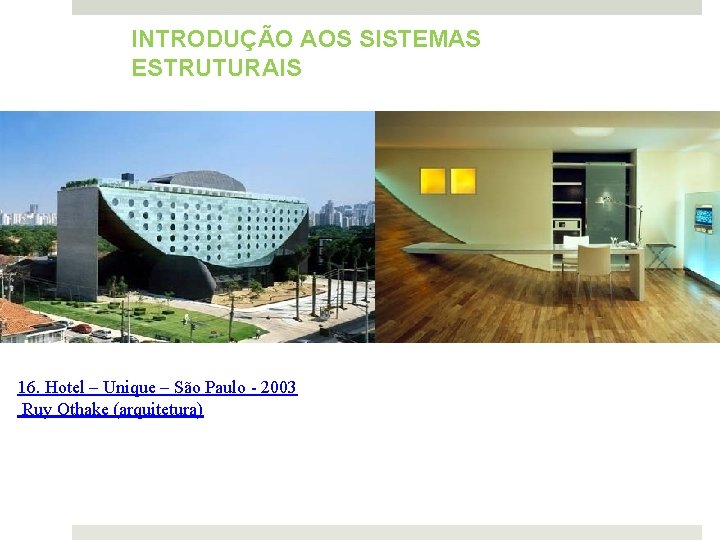INTRODUÇÃO AOS SISTEMAS ESTRUTURAIS 16. Hotel – Unique – São Paulo - 2003 Ruy