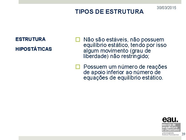 TIPOS DE ESTRUTURA HIPOSTÁTICAS 30/03/2015 � Não são estáveis, não possuem equilíbrio estático, tendo