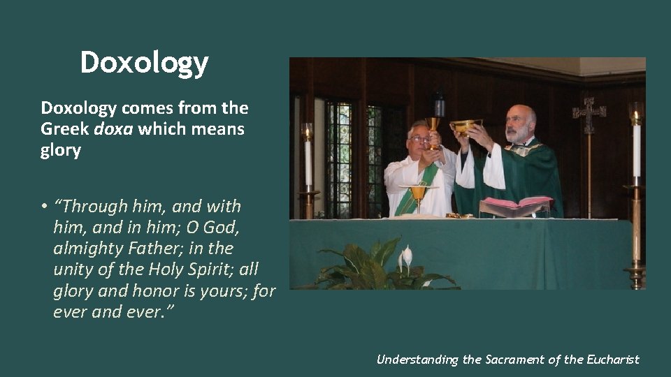 Doxology comes from the Greek doxa which means glory • “Through him, and with