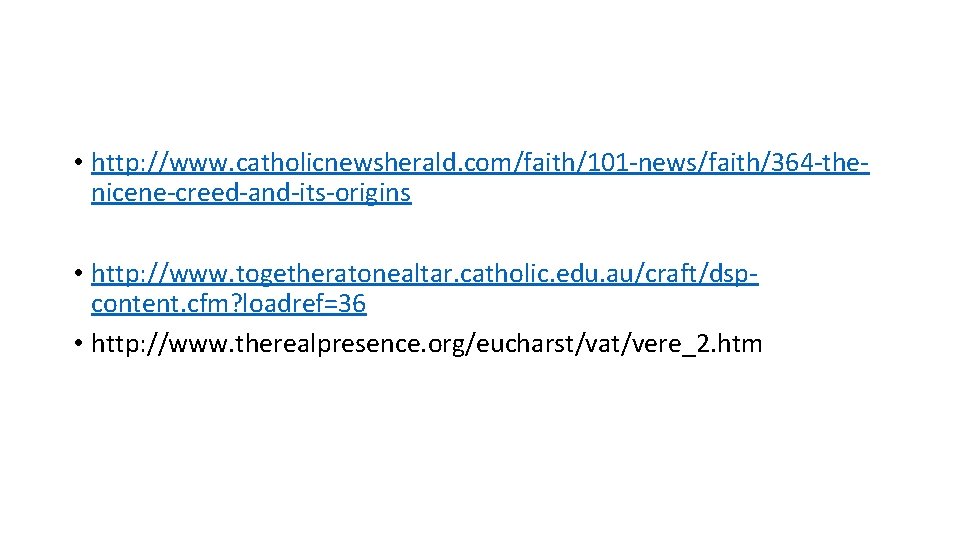  • http: //www. catholicnewsherald. com/faith/101 -news/faith/364 -thenicene-creed-and-its-origins • http: //www. togetheratonealtar. catholic. edu.