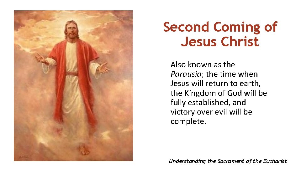 Second Coming of Jesus Christ Also known as the Parousia; the time when Jesus