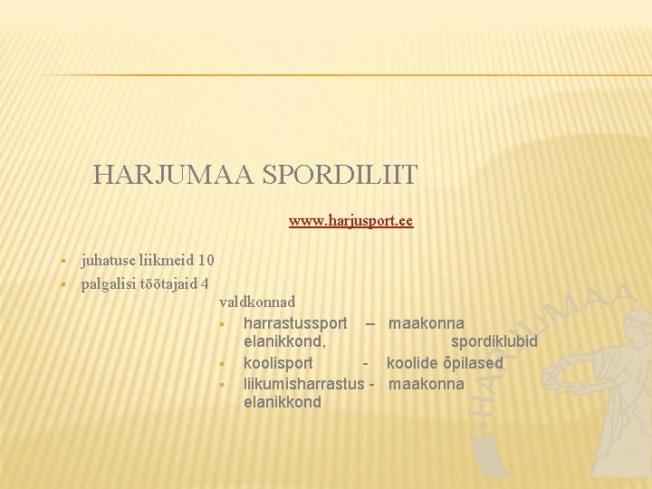 HARJUMAA SPORDILIIT www. harjusport. ee § § juhatuse liikmeid 10 palgalisi töötajaid 4 valdkonnad