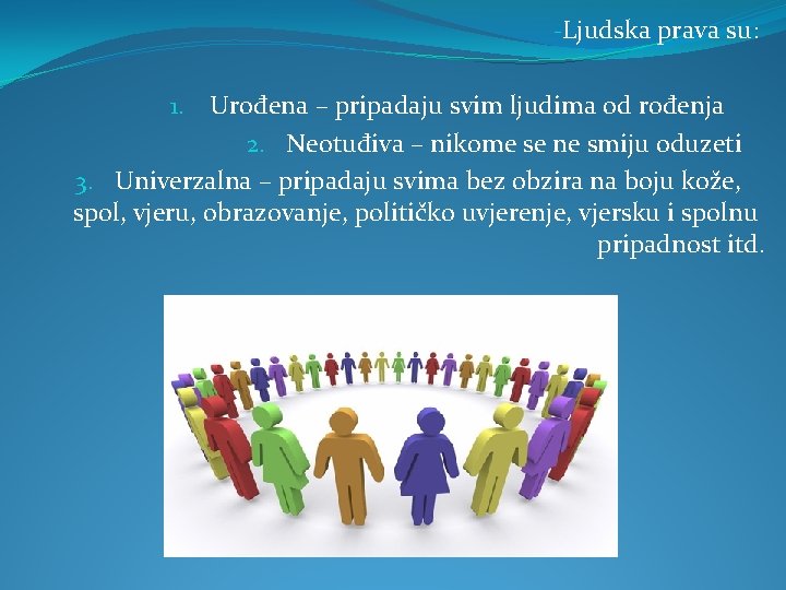 -Ljudska prava su: 1. Urođena – pripadaju svim ljudima od rođenja 2. Neotuđiva –