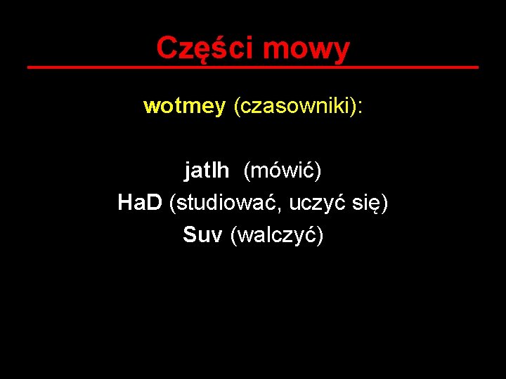 Części mowy wotmey (czasowniki): jatlh (mówić) Ha. D (studiować, uczyć się) Suv (walczyć) 