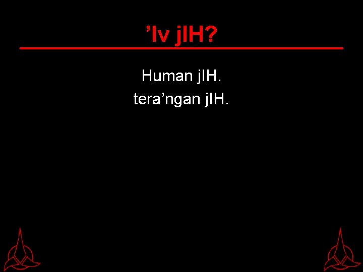 ’Iv j. IH? Human j. IH. tera’ngan j. IH. 