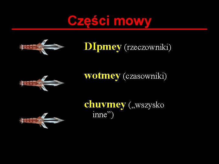 Części mowy DIpmey (rzeczowniki) wotmey (czasowniki) chuvmey („wszysko inne”) 