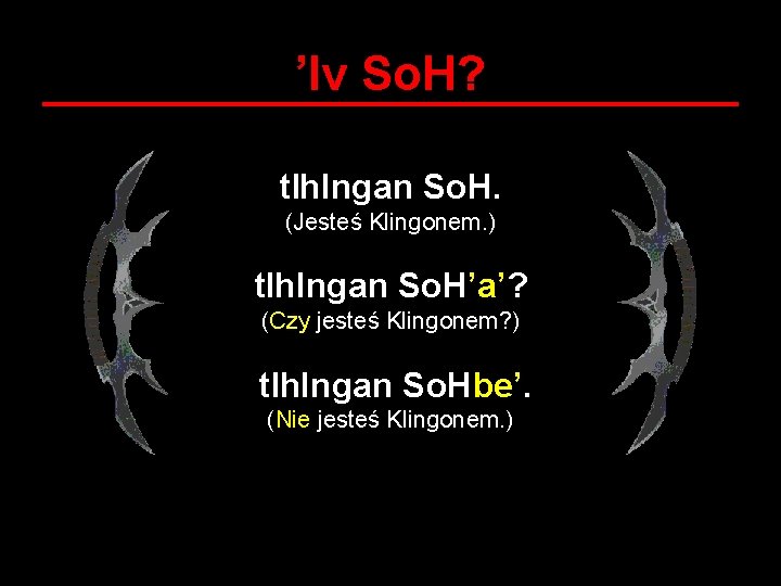 ’Iv So. H? tlh. Ingan So. H. (Jesteś Klingonem. ) tlh. Ingan So. H’a’?