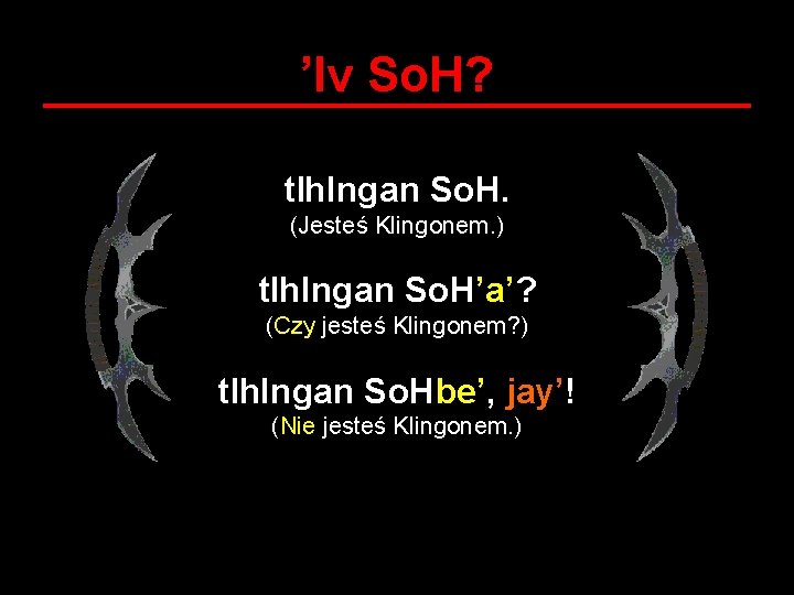 ’Iv So. H? tlh. Ingan So. H. (Jesteś Klingonem. ) tlh. Ingan So. H’a’?