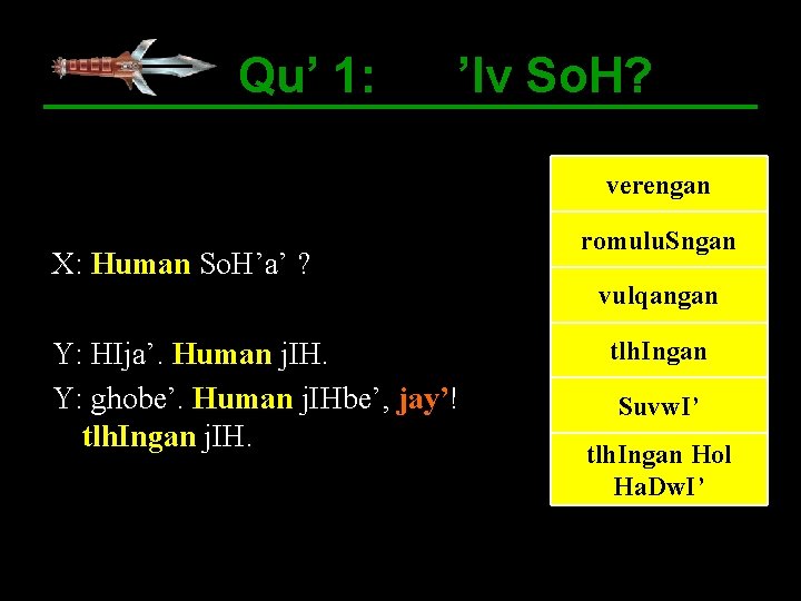 Qu’ 1: ’Iv So. H? verengan X: Human So. H’a’ ? Y: HIja’. Human