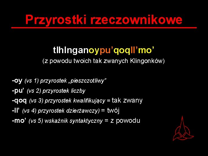 Przyrostki rzeczownikowe tlh. Inganoypu’qoql. I’mo’ (z powodu twoich tak zwanych Klingonków) -oy (vs 1)