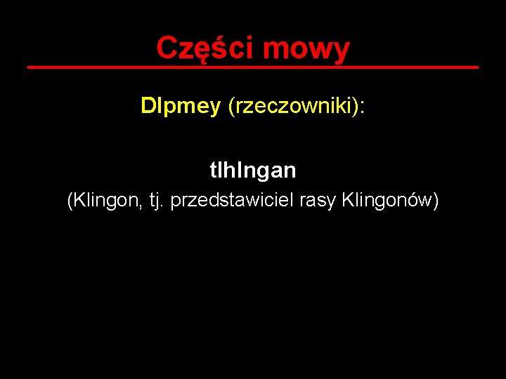 Części mowy DIpmey (rzeczowniki): tlh. Ingan (Klingon, tj. przedstawiciel rasy Klingonów) 