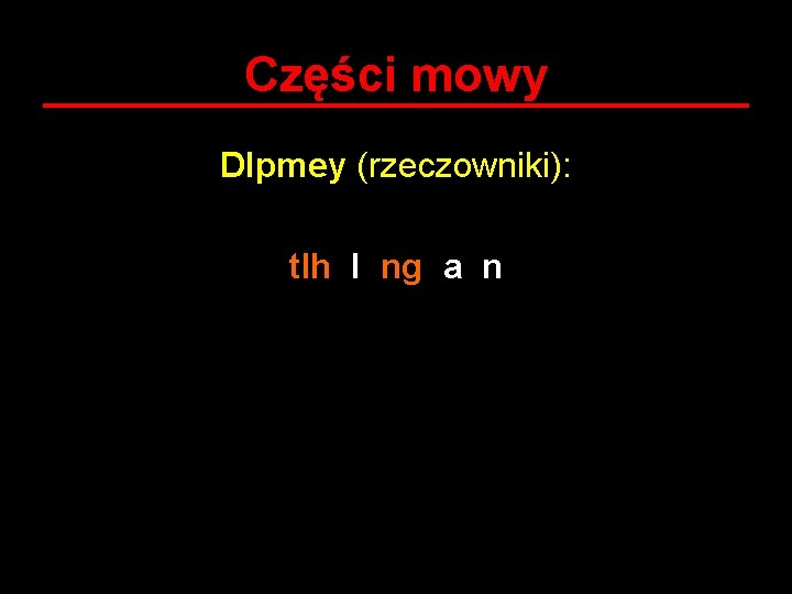 Części mowy DIpmey (rzeczowniki): tlh I ng a n 