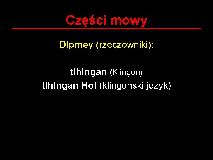 Części mowy DIpmey (rzeczowniki): tlh. Ingan (Klingon) tlh. Ingan Hol (klingoński język) 