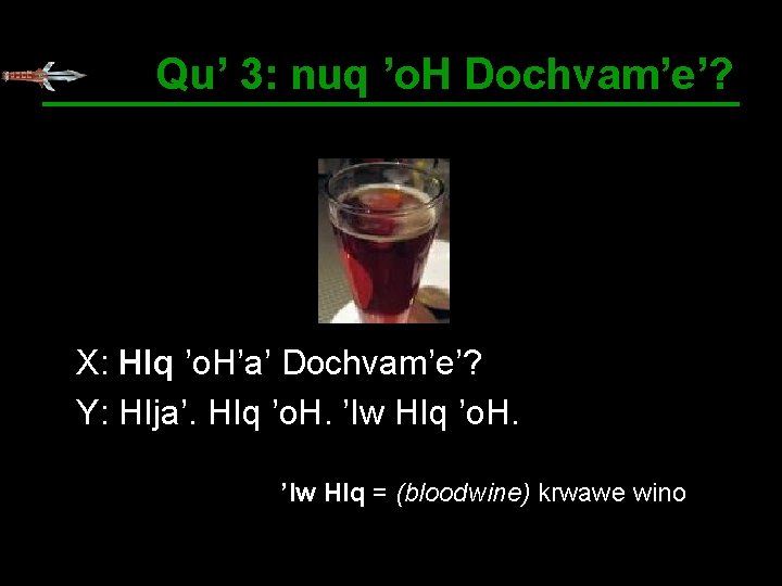 Qu’ 3: nuq ’o. H Dochvam’e’? X: HIq ’o. H’a’ Dochvam’e’? Y: HIja’. HIq