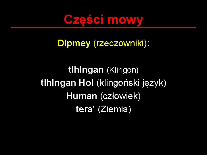 Części mowy DIpmey (rzeczowniki): tlh. Ingan (Klingon) tlh. Ingan Hol (klingoński język) Human (człowiek)