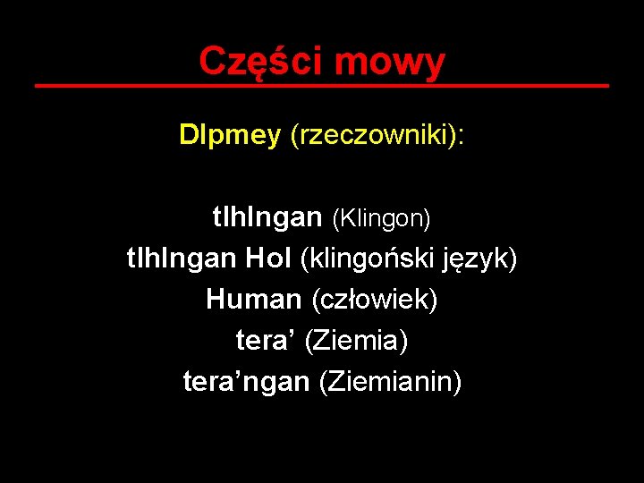 Części mowy DIpmey (rzeczowniki): tlh. Ingan (Klingon) tlh. Ingan Hol (klingoński język) Human (człowiek)