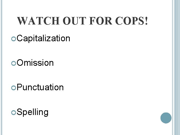 WATCH OUT FOR COPS! Capitalization Omission Punctuation Spelling 