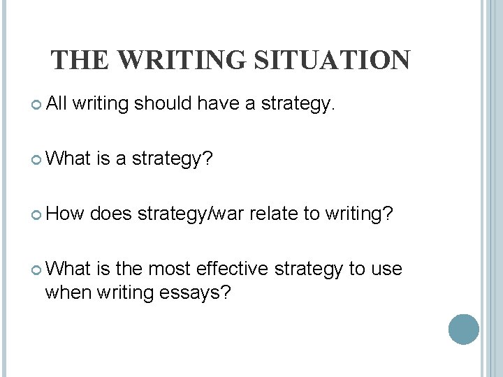 THE WRITING SITUATION All writing should have a strategy. What How is a strategy?