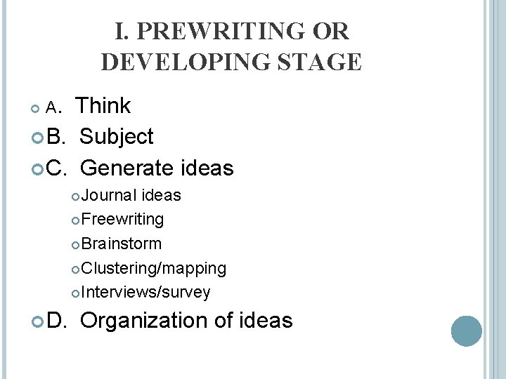 I. PREWRITING OR DEVELOPING STAGE Think B. Subject C. Generate ideas A. Journal ideas