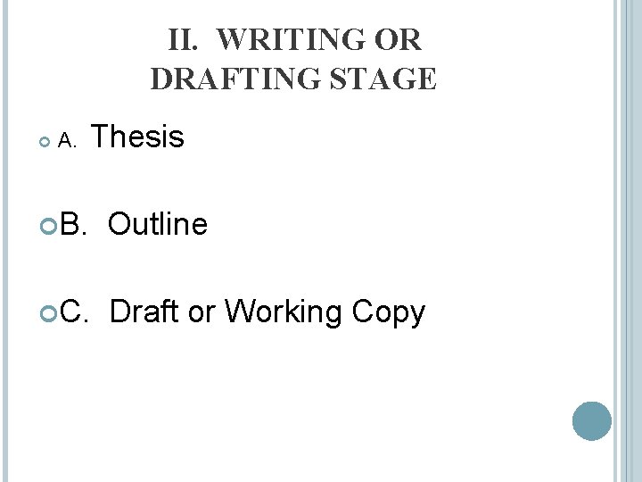 II. WRITING OR DRAFTING STAGE A. Thesis B. Outline C. Draft or Working Copy