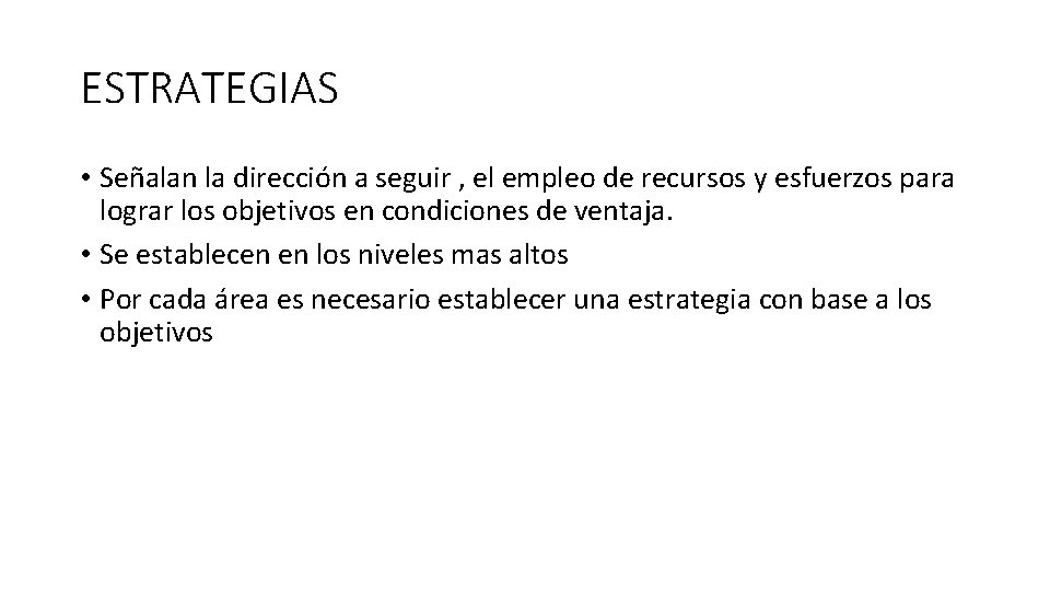 ESTRATEGIAS • Señalan la dirección a seguir , el empleo de recursos y esfuerzos