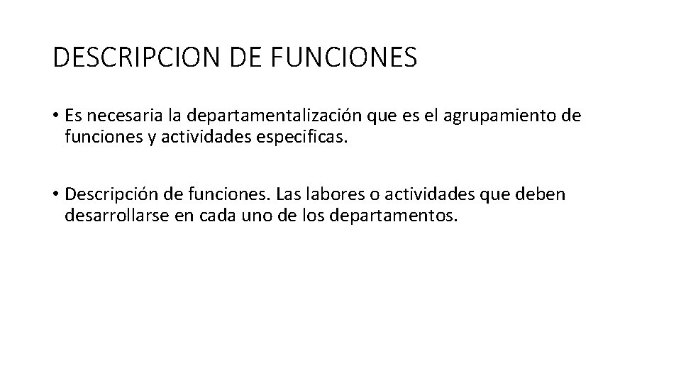 DESCRIPCION DE FUNCIONES • Es necesaria la departamentalización que es el agrupamiento de funciones