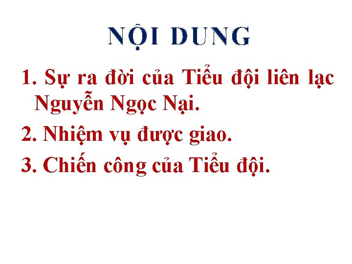 NỘI DUNG 1. Sự ra đời của Tiểu đội liên lạc Nguyễn Ngọc Nại.